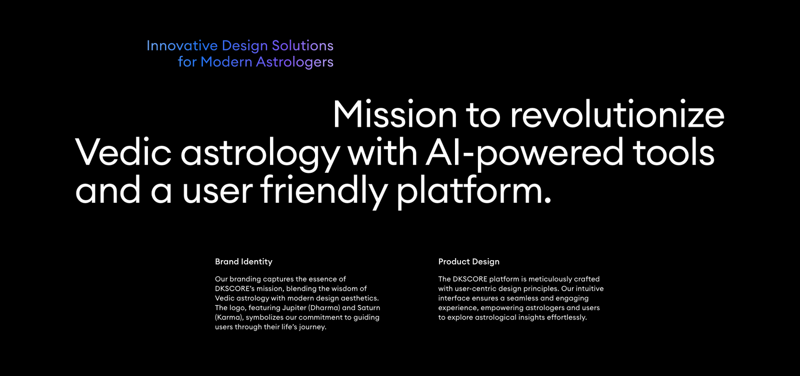 DKSCORE – A New Dimension of Astrology, Designed by Kaarigari Labs DKSCORE is an AI-powered astrology platform crafted by Kaarigari Labs, blending ancient Vedic wisdom with modern design and technology. From intuitive UI/UX and brand identity to immersive motion visuals, every element reflects balance, purpose, and innovation — redefining how astrology connects with today’s digital world.